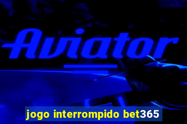 jogo interrompido bet365